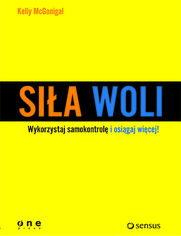 Siła woli. Wykorzystaj samokontrolę i osiągaj więcej!
